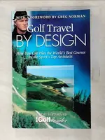 【書寶二手書T9／原文小說_JK2】GOLF TRAVEL BY DESIGN: HOW YOU CAN PLAY THE WORLD’S BEST COURSES BY THE SPORT’S TOP ARCHITECTS_NORMAN, GREG (FRW)/ GOLF INSIDER (EDT)