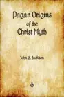 Pagan Origins of the Christ Myth by Jackson, John G. [Paperback]