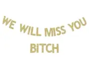 We Will Miss You B*tch Gold Glitter Going Away Sign/Banner