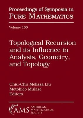 Topological Recursion and Its Influence in Analysis, Geometry, and Topology :...