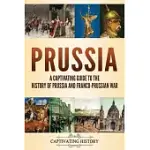 PRUSSIA: A CAPTIVATING GUIDE TO THE HISTORY OF PRUSSIA AND FRANCO-PRUSSIAN WAR