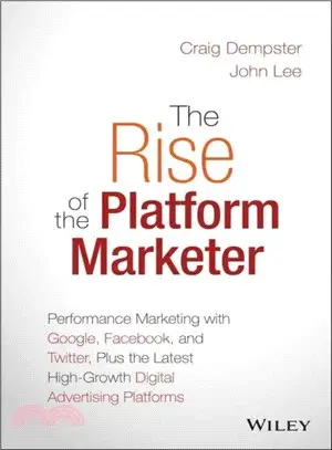 The Rise Of The Platform Marketer: Performance Marketing With Google, Facebook, And Twitter, Plus The Latest High-Growth Digital Advertising Platforms