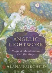 Angelic Lightwork: Magic and Manifestion with the Angels by Alana Fairchild (Eng