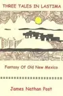 Three Tales In Lastima: Fantasy Of Old New Mexico by James Nathan Post (English)