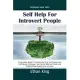 Self Help for Introvert People: Improve Your Life! A Complete Guide for Developing Your Self Esteem and Confidence. Empower Your Social Skills and Bui