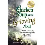 CHICKEN SOUP FOR THE GRIEVING SOUL: STORIES ABOUT LIFE, DEATH AND OVERCOMING THE LOSS OF A LOVED ONE