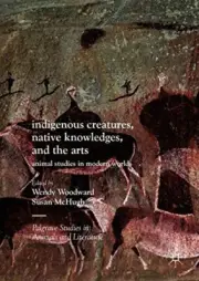 INDIGENOUS CREATURES, NATIVE KNOWLEDGES, AND THE ARTS: By Wendy Woodward & Susan
