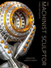 The Machinist Sculptor: Industry Meets Craft by Bathgate, Chris [Hardback]