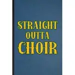 STRAIGHT OUTTA CHOIR: LINED NOTEBOOK FOR CHOIR SOLOIST ORCHESTRA. FUNNY RULED JOURNAL FOR OCTET SINGER DIRECTOR. UNIQUE STUDENT TEACHER BLAN