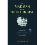 THE MADMAN IN THE WHITE HOUSE: SIGMUND FREUD, AMBASSADOR BULLITT, AND THE LOST PSYCHOBIOGRAPHY OF WOODROW WILSON