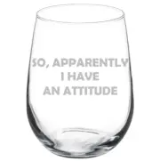 So Apparently I Have An Attitude Funny Stemmed / Stemless Wine Glass