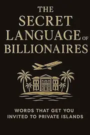 The Secret Language of Billionaires: Words That Get You Invited to Private Islands