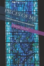PIECES OF ME: A MESS OF WORDS FROM A ONCE MESSED UP LIFE By Diane Tilley **NEW**