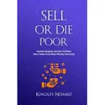 SELL OR DIE POOR: GAMECHANGING SECRETS TO MAKE MORE SALES AND MORE MONEY EVERYDAY