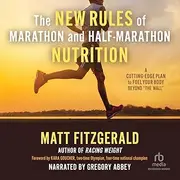 The New Rules of Marathon and Half-Marathon Nutrition: A Cutting-Edge Plan to Fuel Your Body Beyond the Wall