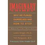 IMAGINARY CRIMES: WHY WE PUNISH OURSELVES AND HOW TO STOP