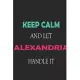 Keep Calm and let Alexandria handle it: Lined Notebook / Journal Gift for a Girl or a Woman names Alexandria, 110 Pages, 6x9, Soft Cover, Matte Finish