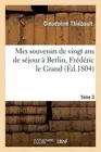Mes Souvenirs de Vingt ANS de Sjour Berlin, Frdric Le Grand Tome 3 by Dieudonn?