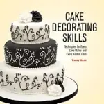 CAKE DECORATING SKILLS: TECHNIQUES FOR EVERY CAKE MAKER AND EVERY KIND OF CAKE