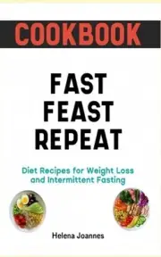 Cookbook: Fast Feast Repeat Diet Recipes for Weight Loss and Intermittent Fastin