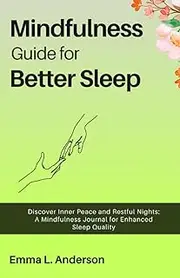 Mindfulness Guide for Better Sleep: Discover Inner Peace and Restful Nights: A Mindfulness Journal for Enhanced Sleep Quality