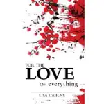 FOR THE LOVE OF EVERYTHING: TRANSCRIBED AND RE-WORDED TO FORMAT LIVE RECORDINGS OF LISA CAIRNS INTO WRITTEN FORM BY JULIE RUMBAR