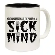 Never Understimate The Power Of A Sick Mind Mug Cup
