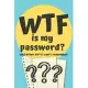 WTF is my Password Book and other Sh*t I can’’t remember: Logbook for Password and Other Stuff You Forget; Gift for Women; Gift for Moms; Gift for forg