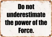 METAL SIGN - Do not underestimate the power of the Force.