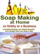 Soap Making at Home As a Hobby or a Business ― Including Recipes and Health Benefits from Ginger Root and Goat's Milk