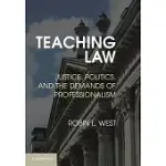TEACHING LAW: JUSTICE, POLITICS, AND THE DEMANDS OF PROFESSIONALISM