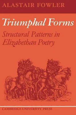 Triumphal Forms: Structural Patterns in Elizabethan Poetry by Alastair Fowler (E
