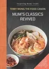 Mum's Classics Revived: Inspiring Home Cooks by Terry Wong Hardcover Book