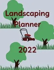 Landscaping Planner 2022: Lawn Care Maintenance Landscape Journal Log