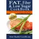 Fat, Fiber & Low Sugar Cookbook: Give the Low Sugar High Fiber Diet a Chance - 40 Delicious & Healthy Recipes That Your Family W