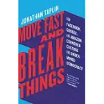 MOVE FAST AND BREAK THINGS: HOW FACEBOOK, GOOGLE, AND AMAZON CORNERED CULTURE AND UNDERMINED DEMOCRACY