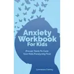 ANXIETY WORKBOOK FOR KIDS: PROVEN TOOLS TO CURE YOUR KIDS PARALYZING FEAR