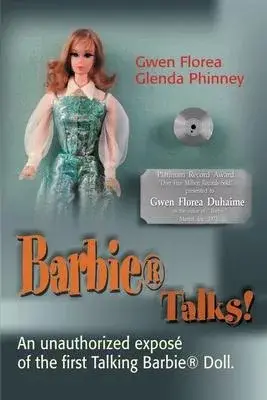 Barbie Talks!: An Expose’’ of the First Talking Barbie Doll. the Humorous and Poignant Adventures of Two Former Mattel Toy Designers.