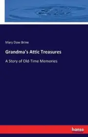 Grandma's Attic Treasures: A Story of Old-Time Memories by Mary Dow Brine (Engli