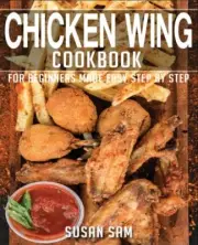 SAM - CHICKEN WING COOKBOOK BOOK2 FOR BEGINNERS MADE EASY STEP BY ST - S555z