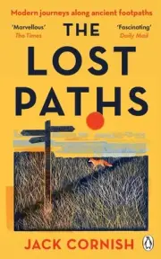 The Lost Paths: A History of How We Walk From Here To There by Jack Cornish (Eng