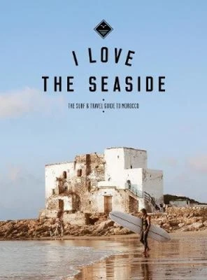 I Love the Seaside The surf & travel guide to Morocco by Gossink, Alexandra