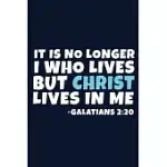 IT IS NO LONGER I WHO LIVES BUT CHRIST LIVES IN ME - GALATIANS 2: 20: BLANK LINED JOURNAL NOTEBOOK: INSPIRATIONAL MOTIVATIONAL BIBLE QUOTE SCRIPTURE C