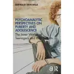 PSYCHOANALYTIC PERSPECTIVES ON PUBERTY AND ADOLESCENCE: THE INNER WORLDS OF TEENAGERS AND THEIR PARENTS