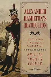 ALEXANDER HAMILTON'S REVOLUTION: HIS VITAL ROLE AS By Tucker Phillip NEW
