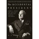 THE ACCIDENTAL PRESIDENT: HARRY S. TRUMAN AND THE FOUR MONTHS THAT CHANGED THE WORLD