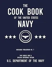 The Cook Book of the United States Navy - NAVSANDA Publication No. 7 (1945 World War II Civilian Reference Edition): Unabridged Classic Wartime Recipe ... Ship Galleys, and Mess Hall Cafeterias