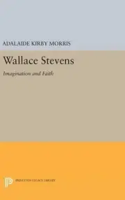 Wallace Stevens: Imagination and Faith by Adalaide Kirby Morris (English) Hardco