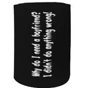 Alcohol Stubby Holder - Why Do Need Boyfriend Wrong - Funny Novelty Birthday Gift Joke Beer Can Bottle