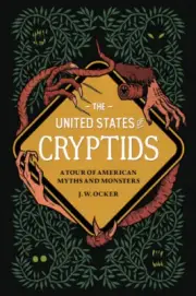 The United States of Cryptids: A Tour of American Myths and Monsters [Hardback]